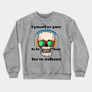 I Paused My Game To Be Here You're Welcome Crewneck Sweatshirt